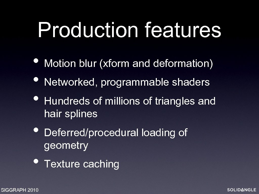 Production features • Motion blur (xform and deformation) • Networked, programmable shaders • Hundreds