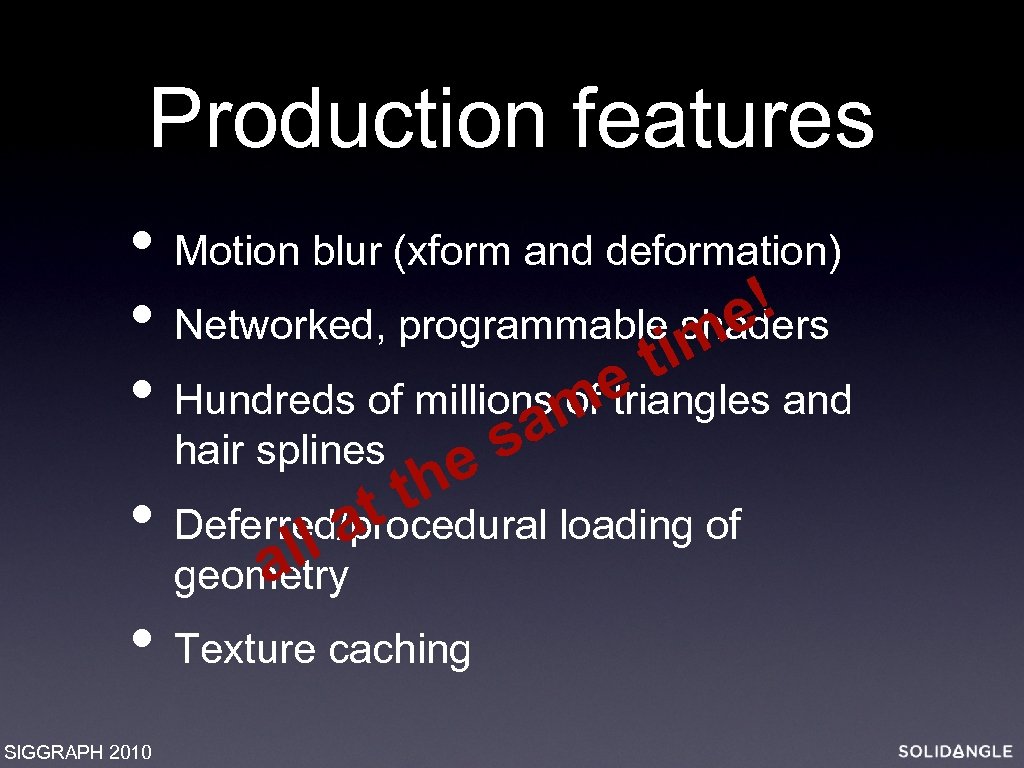 Production features • Motion blur (xform and deformation) ! e • Networked, programmableishaders m