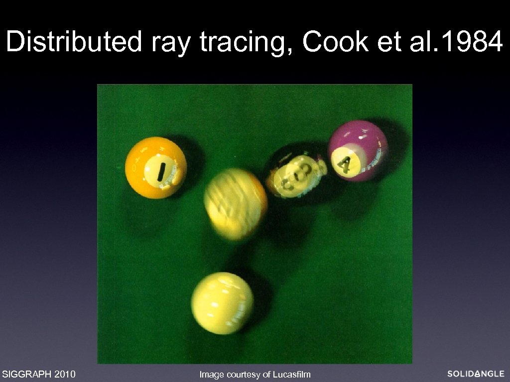 Distributed ray tracing, Cook et al. 1984 SIGGRAPH 2010 Image courtesy of Lucasfilm 