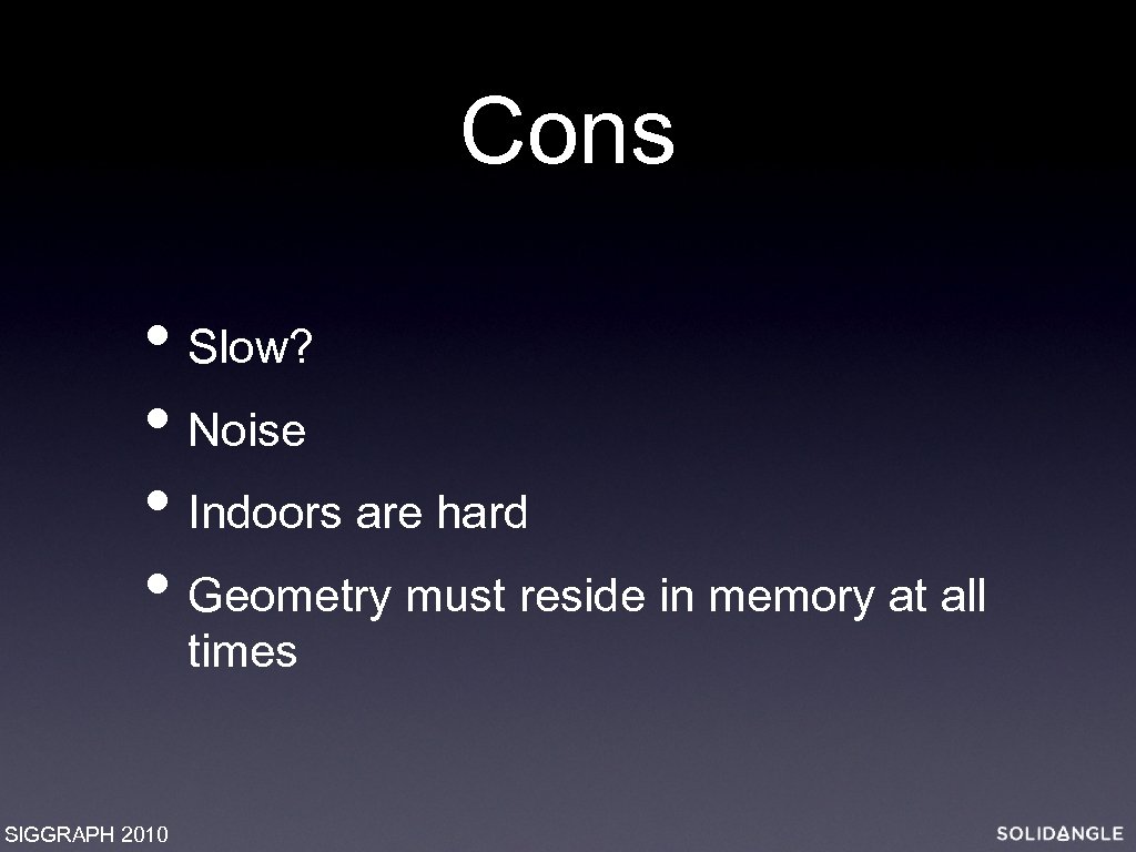 Cons • Slow? • Noise • Indoors are hard • Geometry must reside in