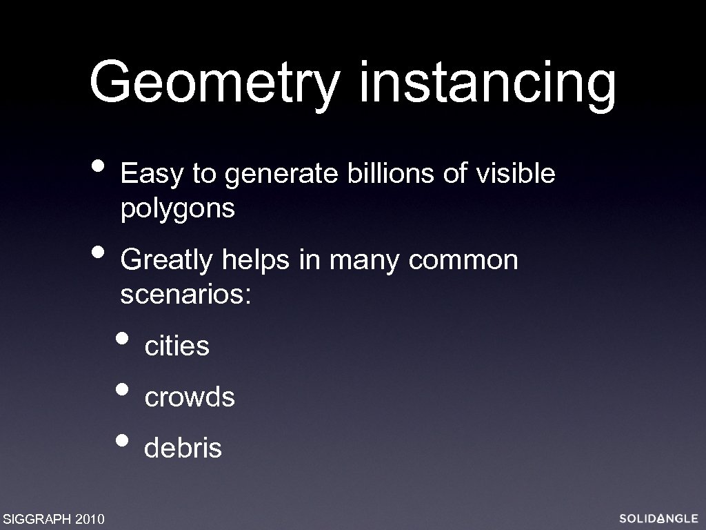 Geometry instancing • Easy to generate billions of visible polygons • Greatly helps in