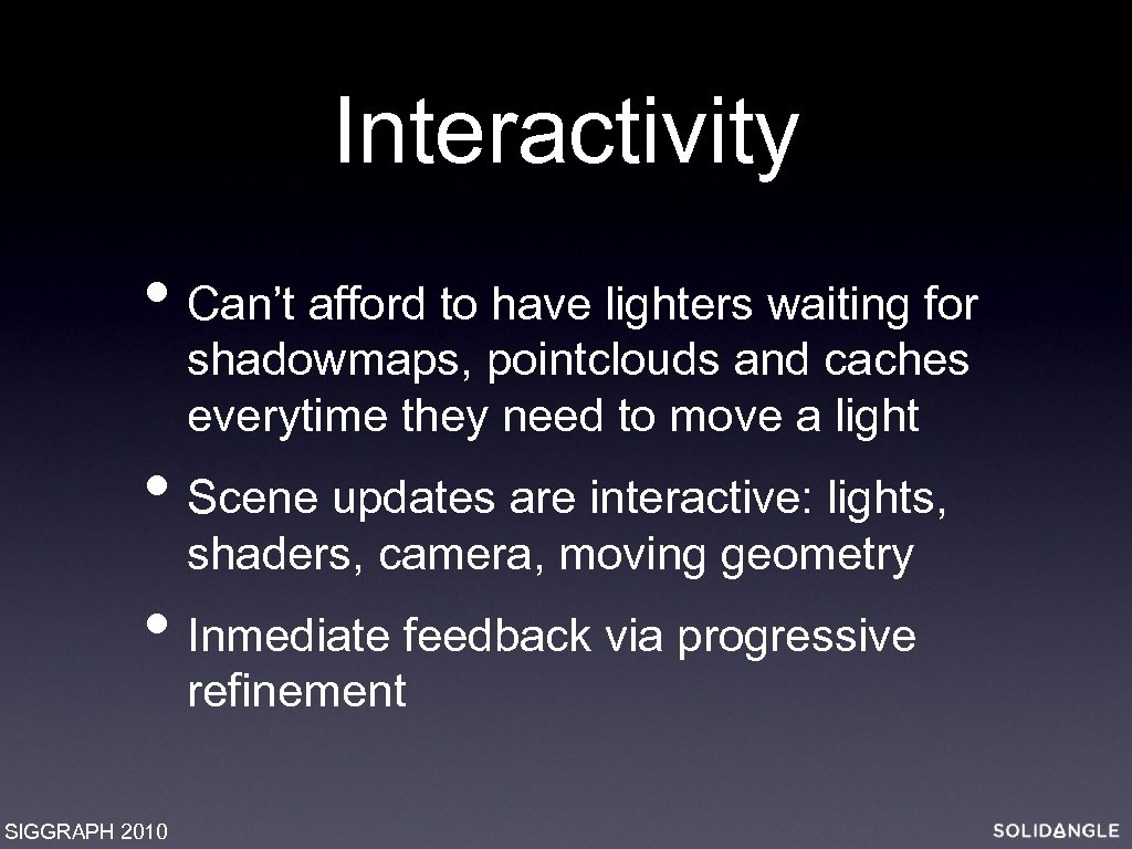 Interactivity • Can’t afford to have lighters waiting for shadowmaps, pointclouds and caches everytime