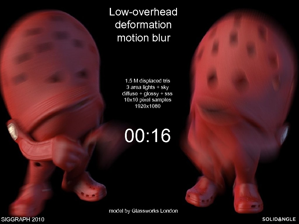 Low-overhead deformation motion blur 1. 5 M displaced tris 3 area lights + sky