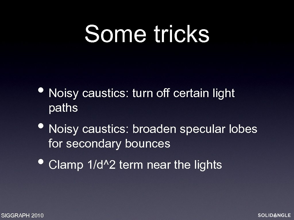 Some tricks • Noisy caustics: turn off certain light paths • Noisy caustics: broaden