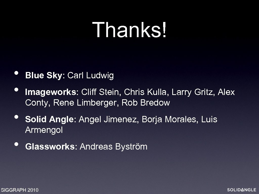 Thanks! • • Blue Sky: Carl Ludwig Imageworks: Cliff Stein, Chris Kulla, Larry Gritz,