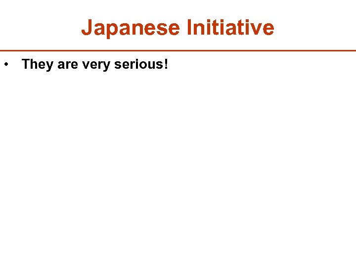 Japanese Initiative • They are very serious! 