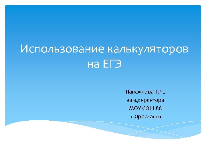 Использование калькуляторов на ЕГЭ Панфилова Т. Л. , зам. директора МОУ СОШ 88 г.