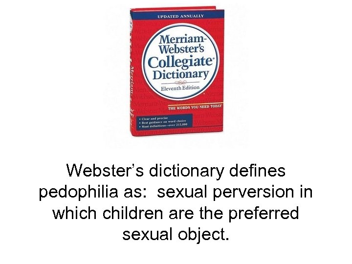 Webster’s dictionary defines pedophilia as: sexual perversion in which children are the preferred sexual