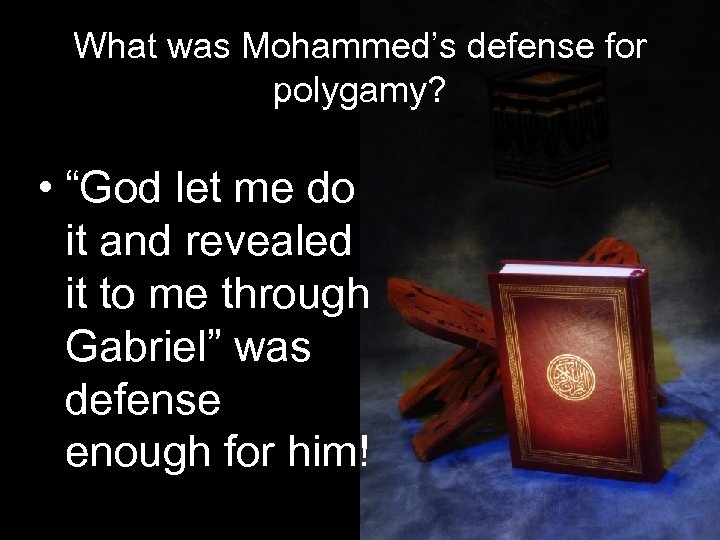 What was Mohammed’s defense for polygamy? • “God let me do it and revealed