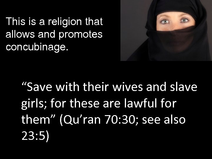 This is a religion that allows and promotes concubinage. “Save with their wives and