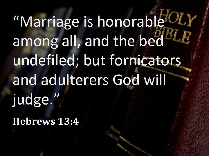 “Marriage is honorable among all, and the bed undefiled; but fornicators and adulterers God