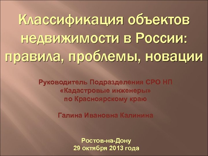 Классификация объектов недвижимости в России: правила, проблемы, новации Руководитель Подразделения СРО НП «Кадастровые инженеры»