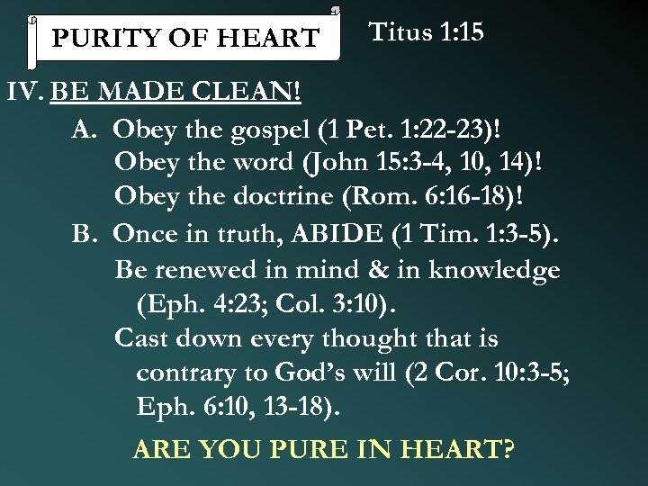 PURITY OF HEART Titus 1: 15 IV. BE MADE CLEAN! A. Obey the gospel