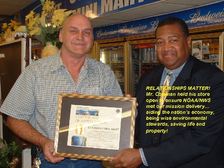 RELATIONSHIPS MATTER! Mr. Coleman held his store open to ensure NOAA/NWS met our mission