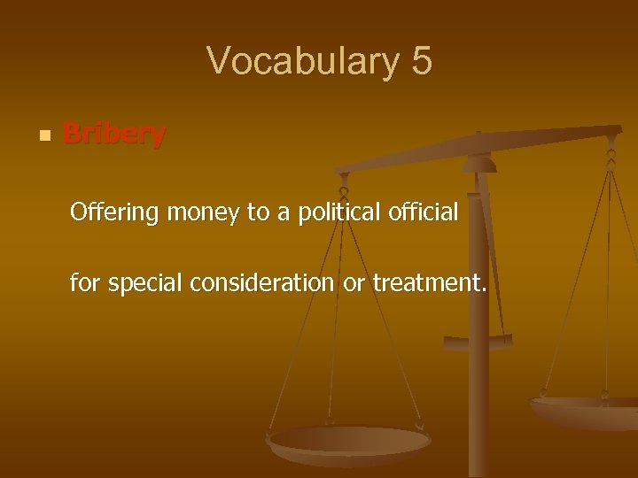 Vocabulary 5 n Bribery Offering money to a political official for special consideration or