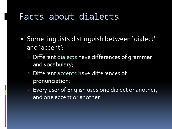 Facts about dialects Some linguists distinguish between ‘dialect’ and ‘accent’: Different dialects have differences