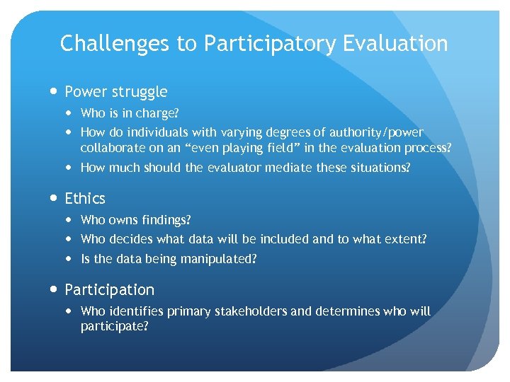 Challenges to Participatory Evaluation Power struggle Who is in charge? How do individuals with