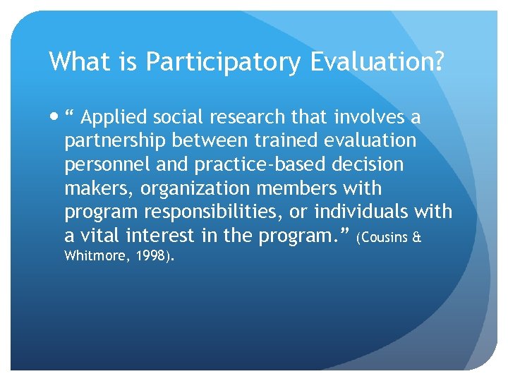 What is Participatory Evaluation? “ Applied social research that involves a partnership between trained