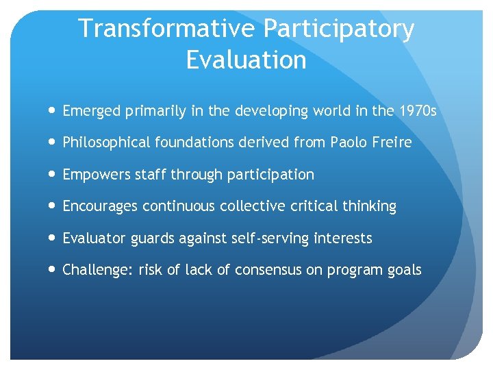 Transformative Participatory Evaluation Emerged primarily in the developing world in the 1970 s Philosophical