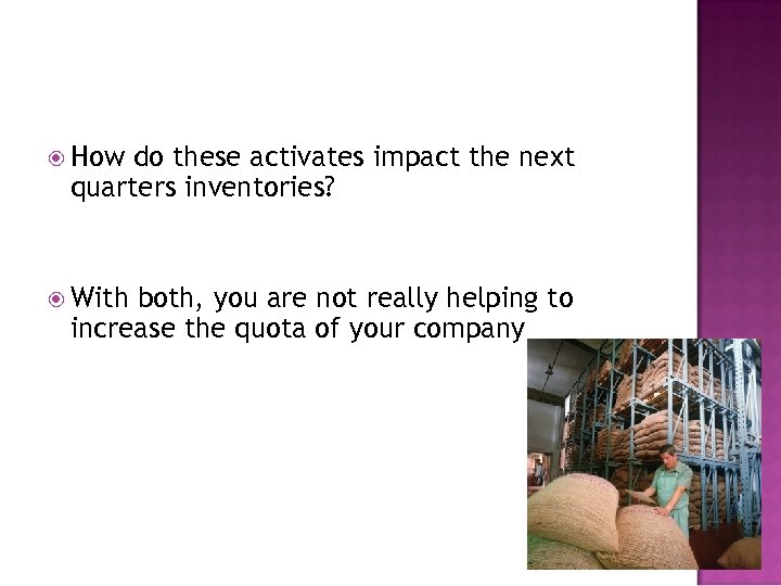  How do these activates impact the next quarters inventories? With both, you are