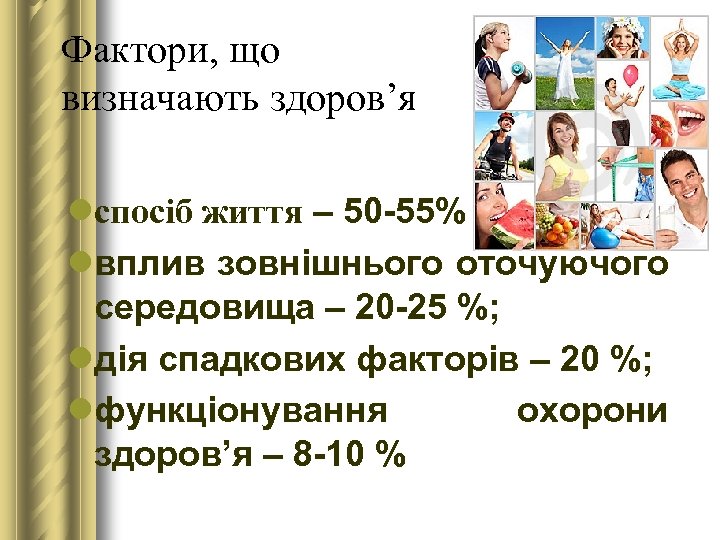 Фактори, що визначають здоров’я lспосіб життя – 50 -55% lвплив зовнішнього оточуючого середовища –