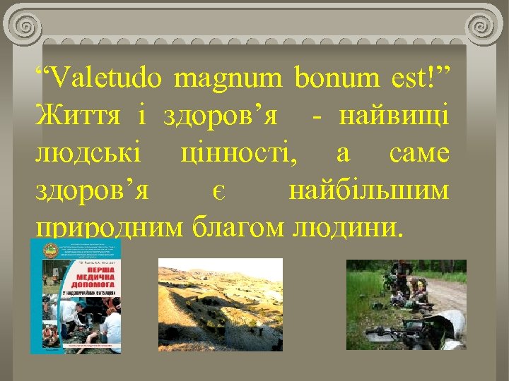 “Valetudo magnum bonum est!” Життя і здоров’я найвищі людські цінності, а саме здоров’я є