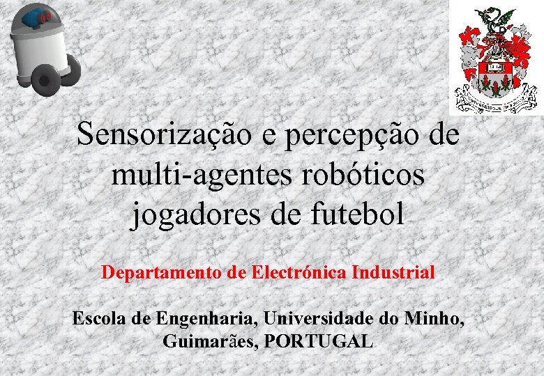 Sensorização e percepção de multi-agentes robóticos jogadores de futebol Departamento de Electrónica Industrial Escola