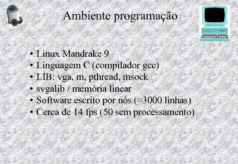 Ambiente programação • • • Linux Mandrake 9 Linguagem C (compilador gcc) LIB: vga,