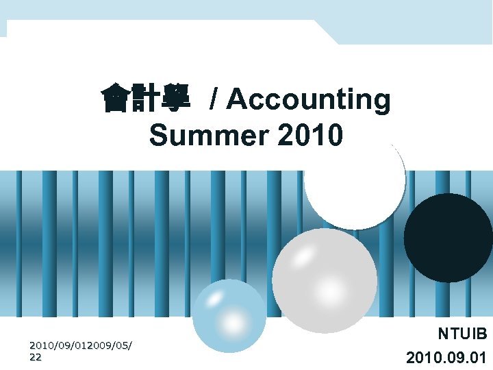 會計學 / Accounting Summer 2010/09/012009/05/ 22 NTUIB 2010. 09. 01 