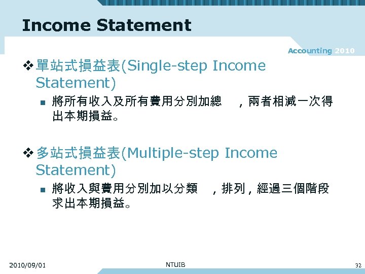 Income Statement Accounting 2010 v 單站式損益表(Single-step Income Statement) n 將所有收入及所有費用分別加總 出本期損益。 , 兩者相減一次得 v