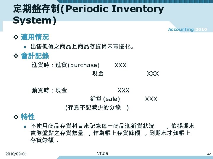 定期盤存制(Periodic Inventory System) Accounting 2010 v 適用情況 n 出售低價之商品且商品存貨尚未電腦化。 v 會計記錄 進貨時：進貨(purchase) 現金 XXX