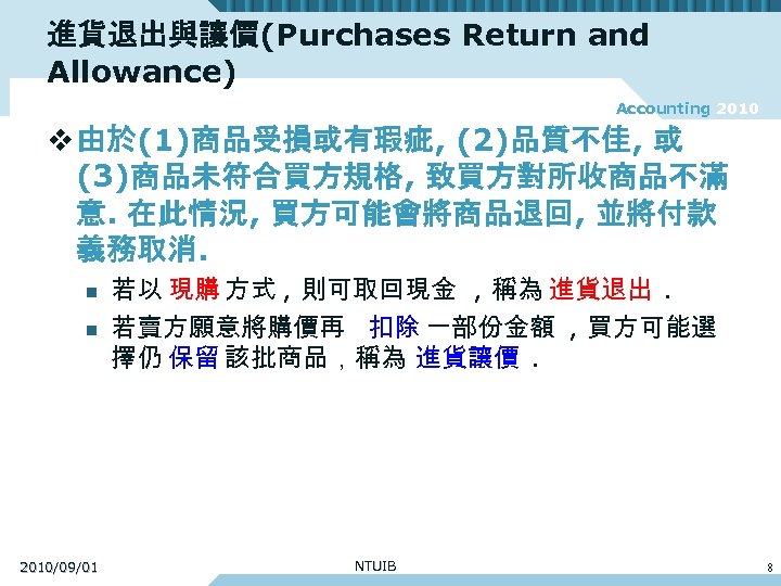 進貨退出與讓價(Purchases Return and Allowance) Accounting 2010 v 由於(1)商品受損或有瑕疵, (2)品質不佳, 或 (3)商品未符合買方規格, 致買方對所收商品不滿 意. 在此情況,