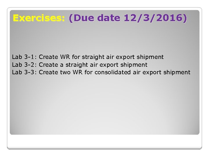 Exercises: (Due date 12/3/2016) Lab 3 -1: Create WR for straight air export shipment
