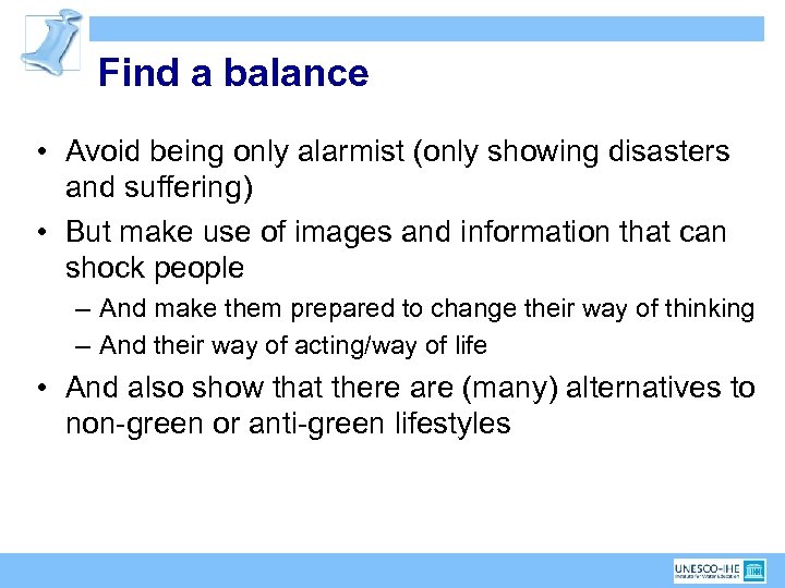Find a balance • Avoid being only alarmist (only showing disasters and suffering) •