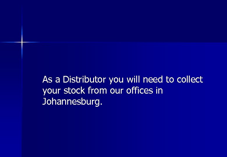 As a Distributor you will need to collect your stock from our offices in