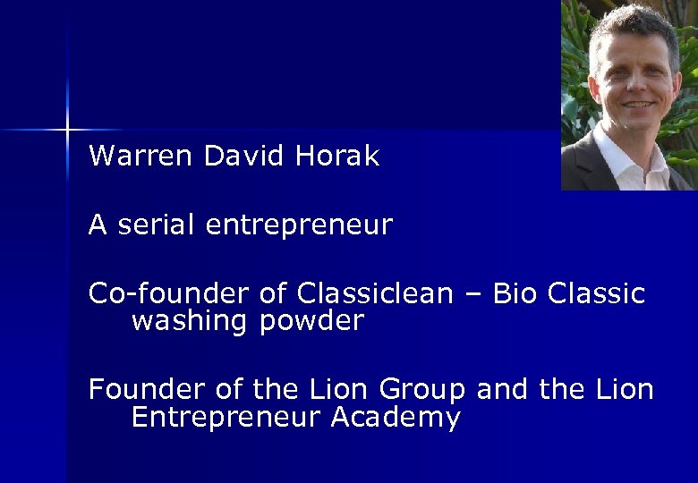 Warren David Horak A serial entrepreneur Co-founder of Classiclean – Bio Classic washing powder
