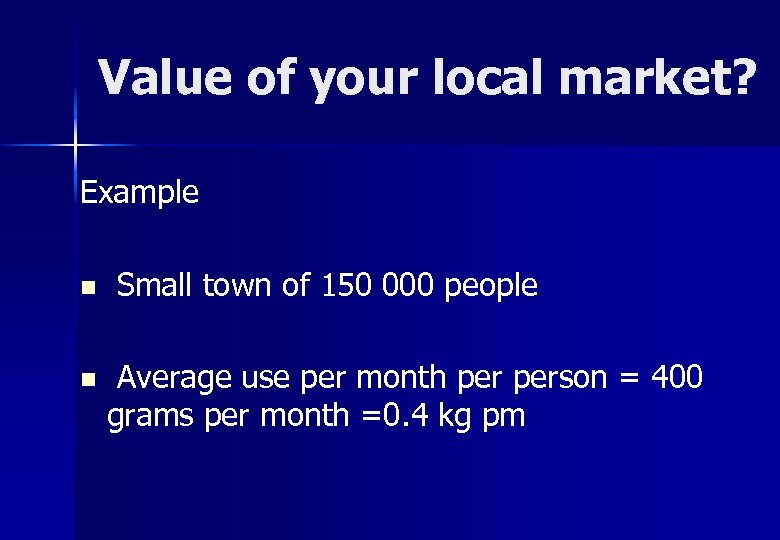 Value of your local market? Example n n Small town of 150 000 people