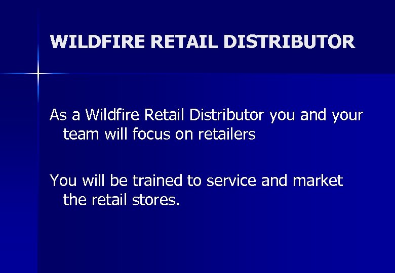 WILDFIRE RETAIL DISTRIBUTOR As a Wildfire Retail Distributor you and your team will focus