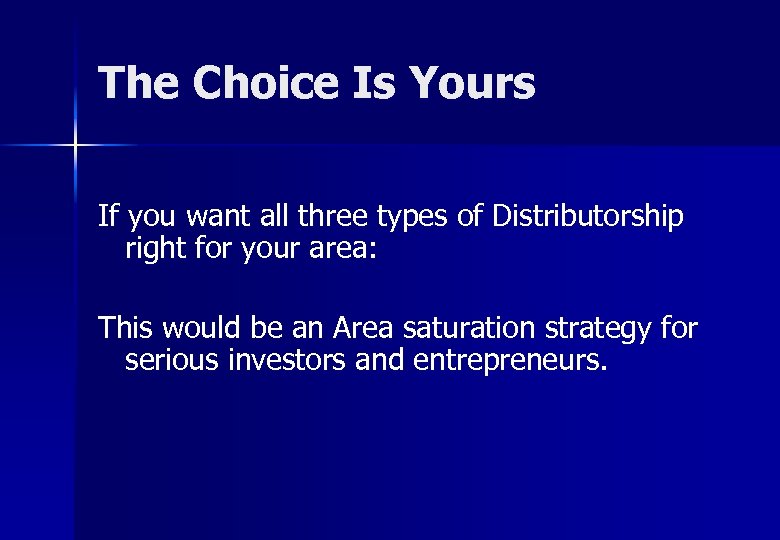 The Choice Is Yours If you want all three types of Distributorship right for