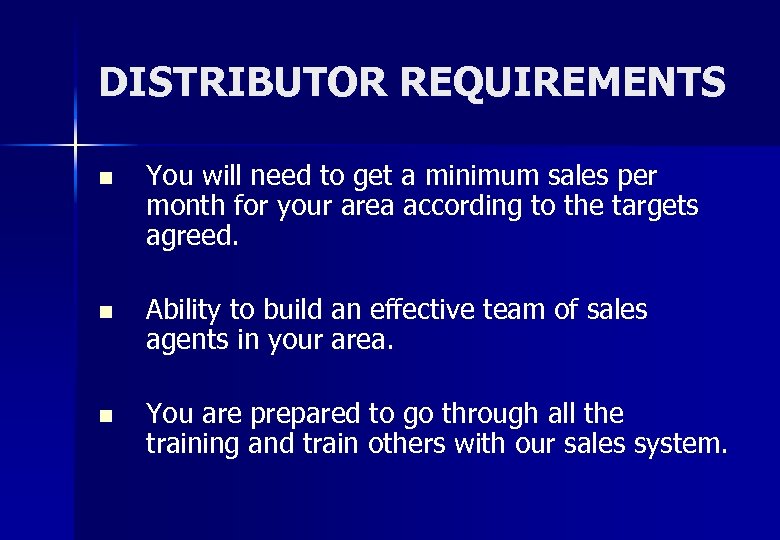 DISTRIBUTOR REQUIREMENTS n You will need to get a minimum sales per month for