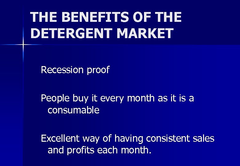 THE BENEFITS OF THE DETERGENT MARKET Recession proof People buy it every month as