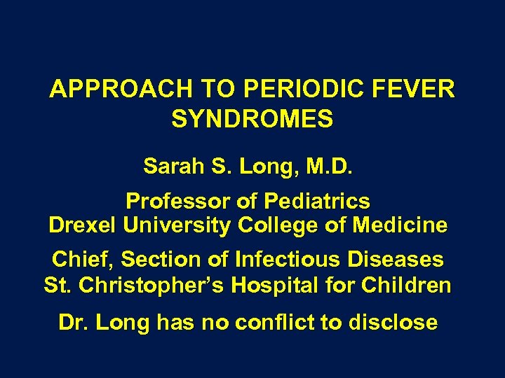 APPROACH TO PERIODIC FEVER SYNDROMES Sarah S. Long, M. D. Professor of Pediatrics Drexel