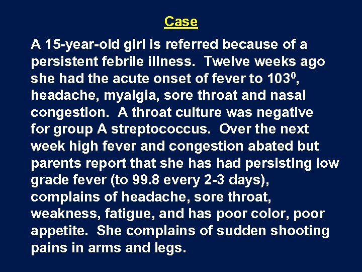 Case A 15 -year-old girl is referred because of a persistent febrile illness. Twelve