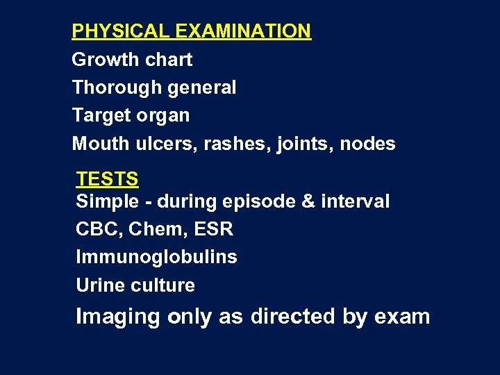 PHYSICAL EXAMINATION Growth chart Thorough general Target organ Mouth ulcers, rashes, joints, nodes TESTS