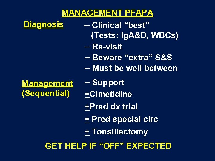 MANAGEMENT PFAPA Diagnosis – Clinical “best” (Tests: Ig. A&D, WBCs) – Re-visit – Beware