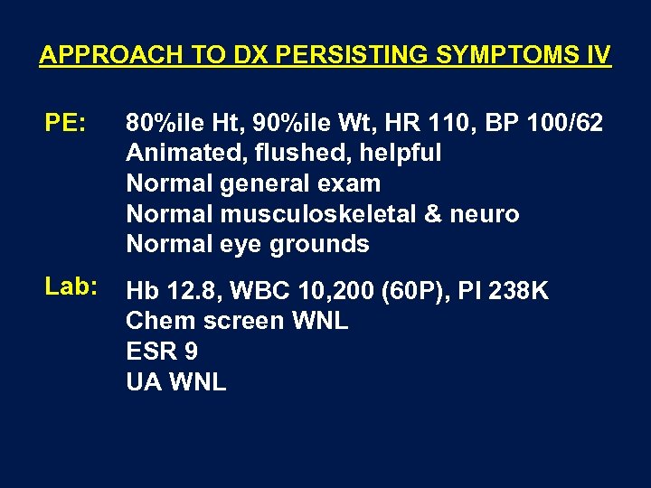 APPROACH TO DX PERSISTING SYMPTOMS IV PE: 80%ile Ht, 90%ile Wt, HR 110, BP