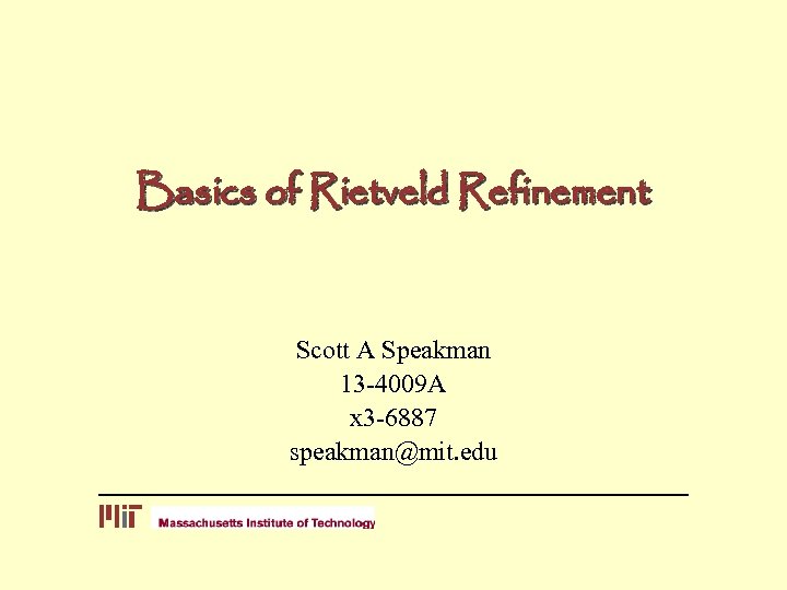 Basics of Rietveld Refinement Scott A Speakman 13 -4009 A x 3 -6887 speakman@mit.