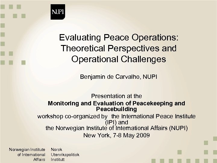 Evaluating Peace Operations: Theoretical Perspectives and Operational Challenges Benjamin de Carvalho, NUPI Presentation at