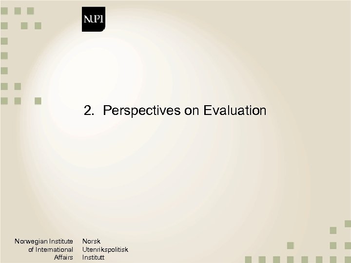 2. Perspectives on Evaluation Norwegian Institute of International Affairs Norsk Utenrikspolitisk Institutt 