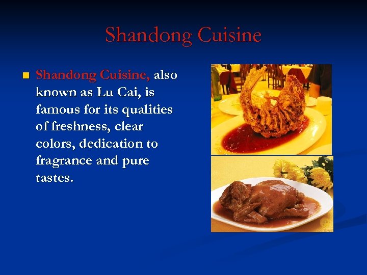 Shandong Cuisine n Shandong Cuisine, also known as Lu Cai, is famous for its